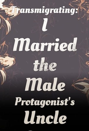 Transmigrating: I Married the Male Protagonist’s Uncle