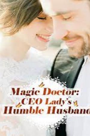 Magic Doctor: CEO Lady&##039;s Humble Husband